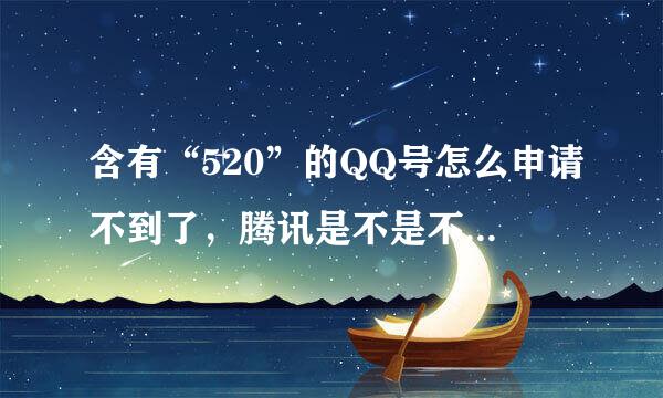 含有“520”的QQ号怎么申请不到了，腾讯是不是不放带“520”的号了啊，带一个520的号能值多少钱啊？有...