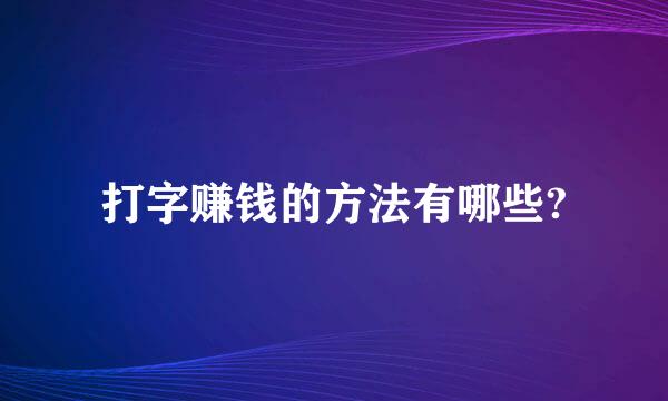 打字赚钱的方法有哪些?