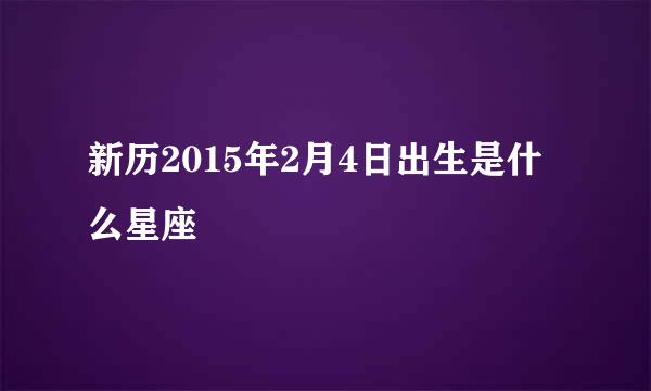 新历2015年2月4日出生是什么星座