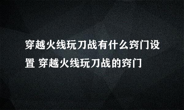 穿越火线玩刀战有什么窍门设置 穿越火线玩刀战的窍门