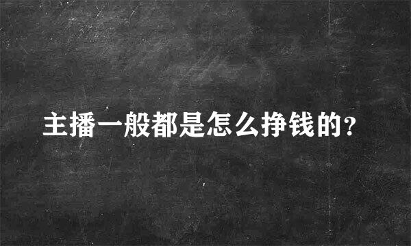 主播一般都是怎么挣钱的？