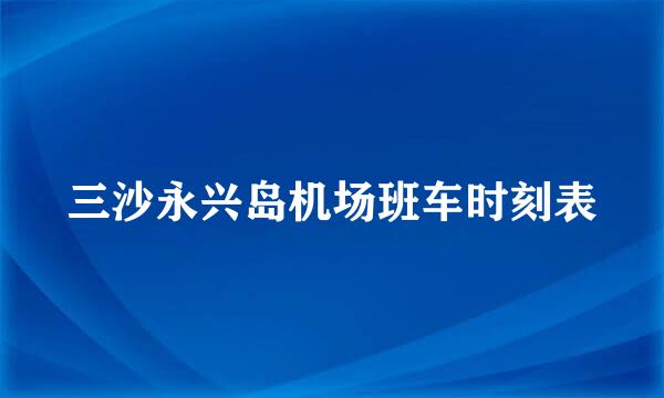 三沙永兴岛机场班车时刻表