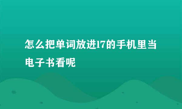 怎么把单词放进l7的手机里当电子书看呢