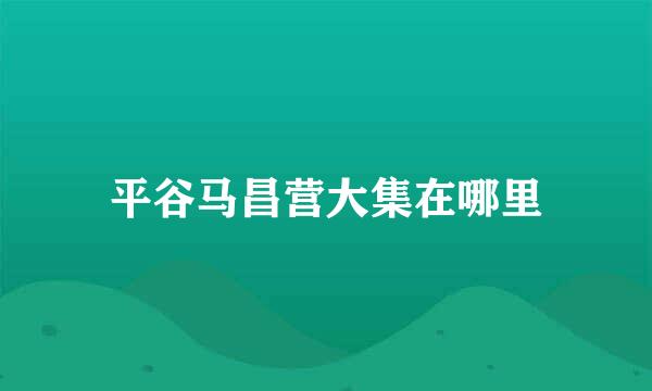 平谷马昌营大集在哪里