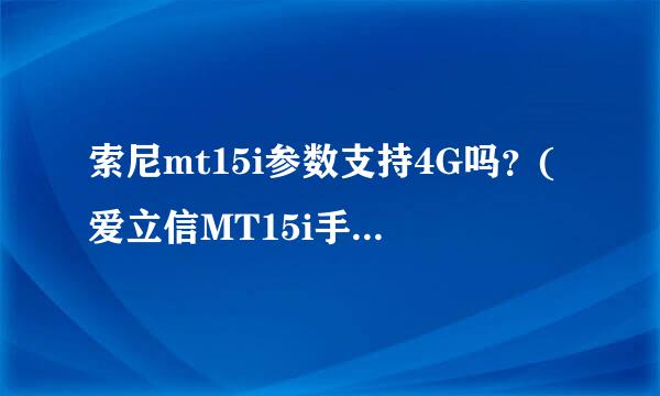 索尼mt15i参数支持4G吗？(爱立信MT15i手机型号完整图)