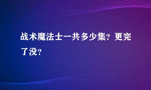 战术魔法士一共多少集？更完了没？