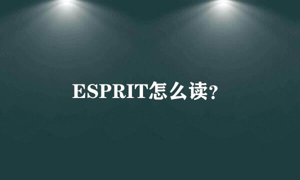 ESPRIT怎么读？