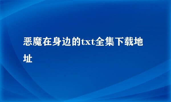 恶魔在身边的txt全集下载地址