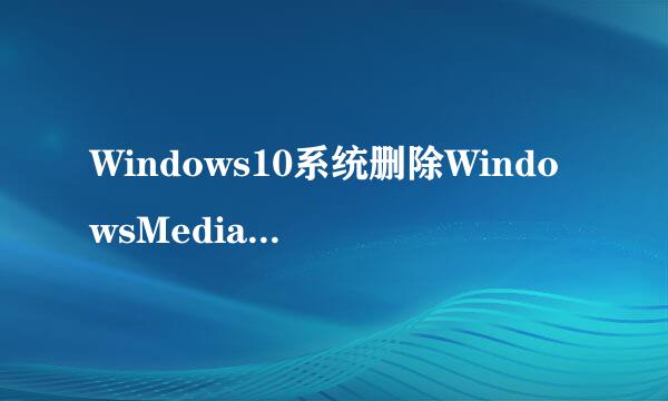 Windows10系统删除WindowsMediaPlayer12的方法