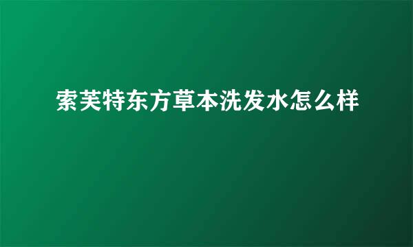 索芙特东方草本洗发水怎么样