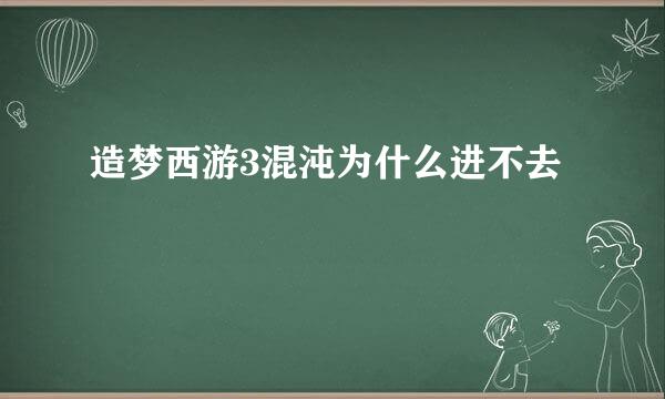 造梦西游3混沌为什么进不去