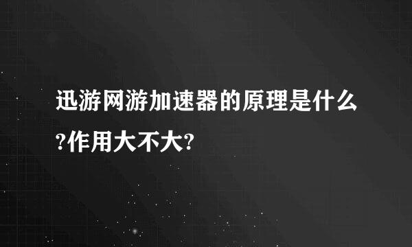 迅游网游加速器的原理是什么?作用大不大?