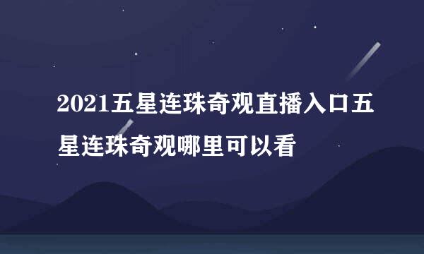 2021五星连珠奇观直播入口五星连珠奇观哪里可以看