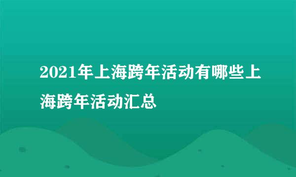 2021年上海跨年活动有哪些上海跨年活动汇总