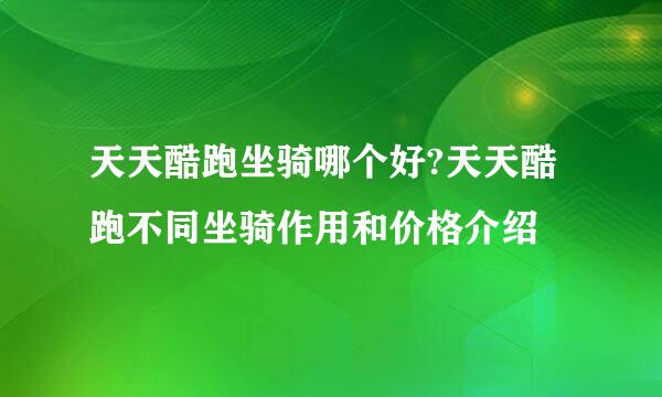 天天酷跑坐骑哪个好?天天酷跑不同坐骑作用和价格介绍