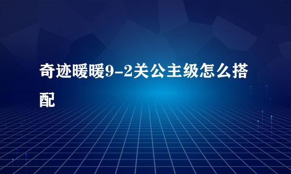 奇迹暖暖9-2关公主级怎么搭配