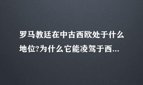 罗马教廷在中古西欧处于什么地位?为什么它能凌驾于西欧的君王之上