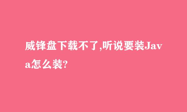 威锋盘下载不了,听说要装Java怎么装?