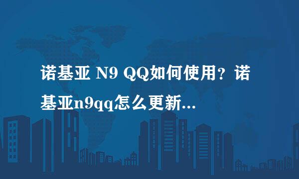 诺基亚 N9 QQ如何使用？诺基亚n9qq怎么更新? 诺基亚n9qq如何下载？