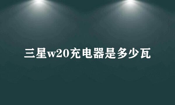 三星w20充电器是多少瓦