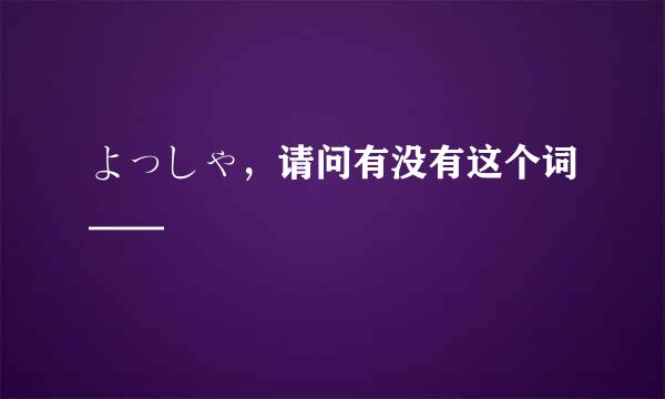 よっしゃ，请问有没有这个词——