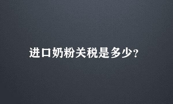 进口奶粉关税是多少？