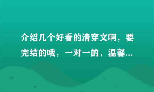 介绍几个好看的清穿文啊，要完结的哦，一对一的，温馨点的，偶尔有点勾心斗角就好，不要多，HE结局啊