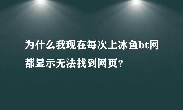 为什么我现在每次上冰鱼bt网都显示无法找到网页？