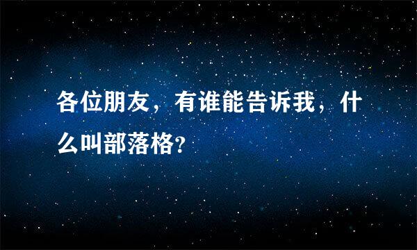 各位朋友，有谁能告诉我，什么叫部落格？