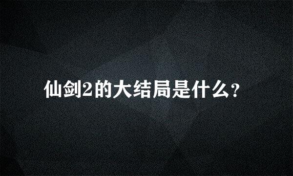 仙剑2的大结局是什么？