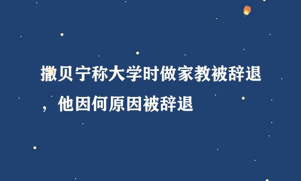 撒贝宁称大学时做家教被辞退，他因何原因被辞退