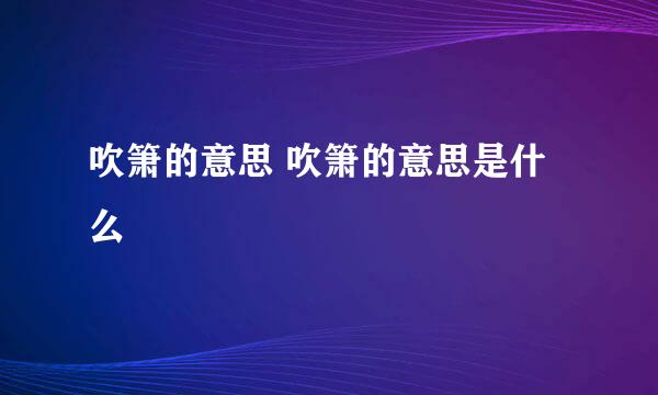 吹箫的意思 吹箫的意思是什么