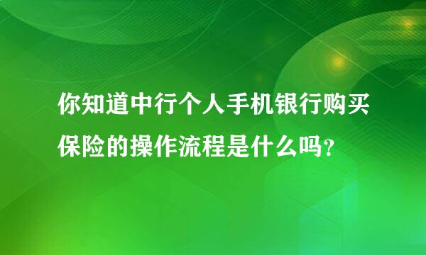 你知道中行个人手机银行购买保险的操作流程是什么吗？