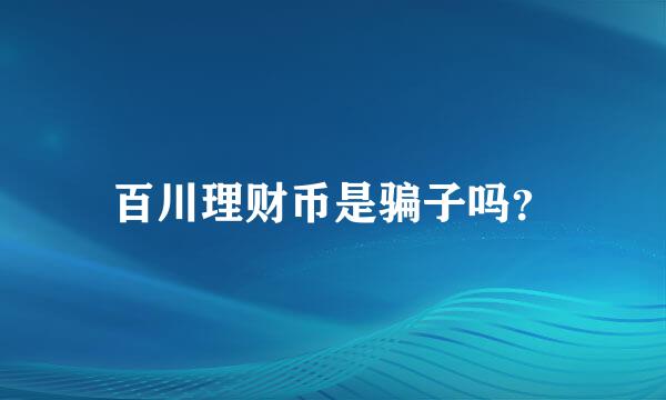 百川理财币是骗子吗？