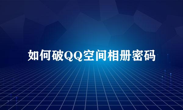 如何破QQ空间相册密码