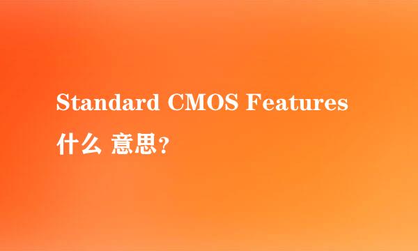 Standard CMOS Features什么 意思？