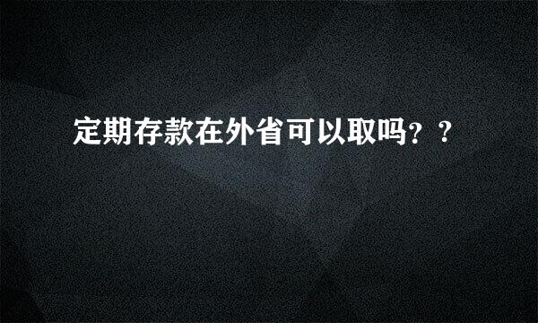 定期存款在外省可以取吗？?