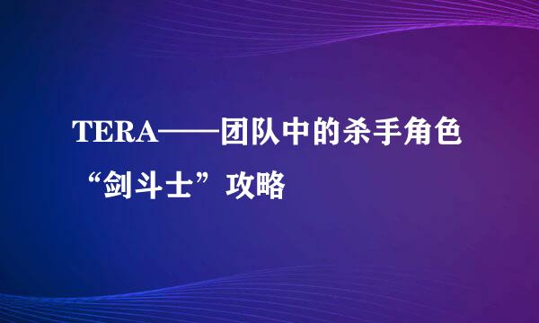 TERA——团队中的杀手角色“剑斗士”攻略