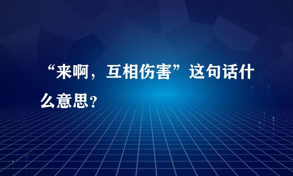 “来啊，互相伤害”这句话什么意思？