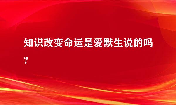 知识改变命运是爱默生说的吗?