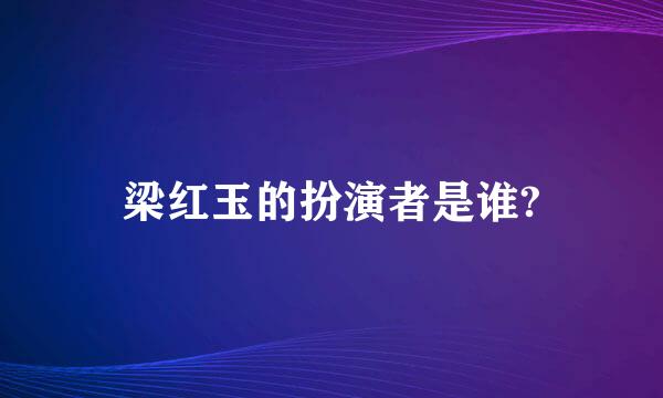 梁红玉的扮演者是谁?