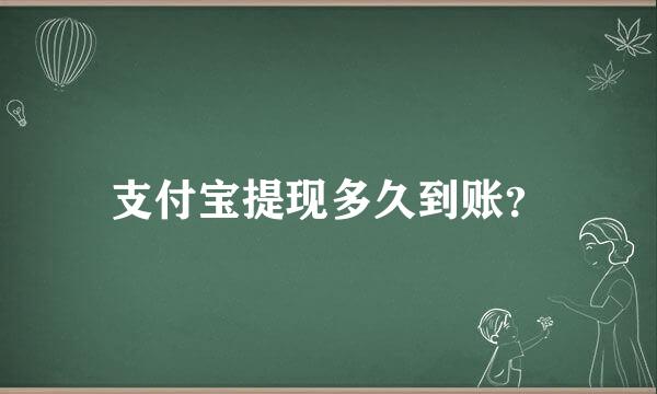 支付宝提现多久到账？