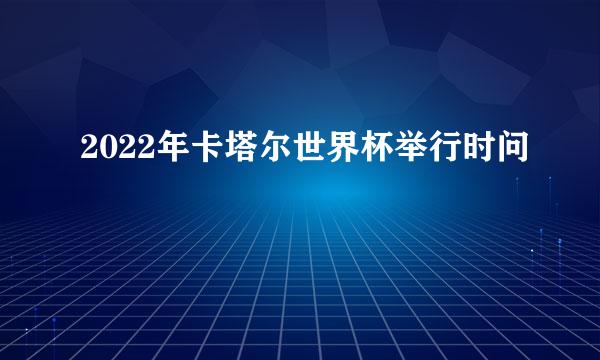 2022年卡塔尔世界杯举行时问