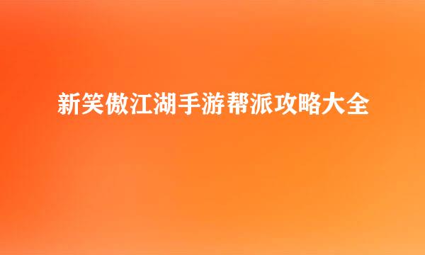 新笑傲江湖手游帮派攻略大全