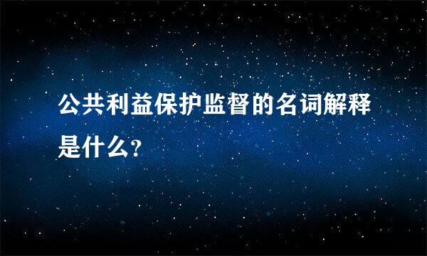 公共利益保护监督的名词解释是什么？