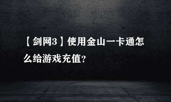 【剑网3】使用金山一卡通怎么给游戏充值？