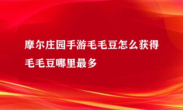 摩尔庄园手游毛毛豆怎么获得毛毛豆哪里最多