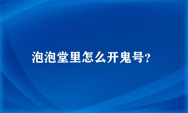 泡泡堂里怎么开鬼号？