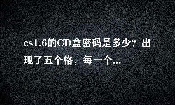 cs1.6的CD盒密码是多少？出现了五个格，每一个都要输入五个数