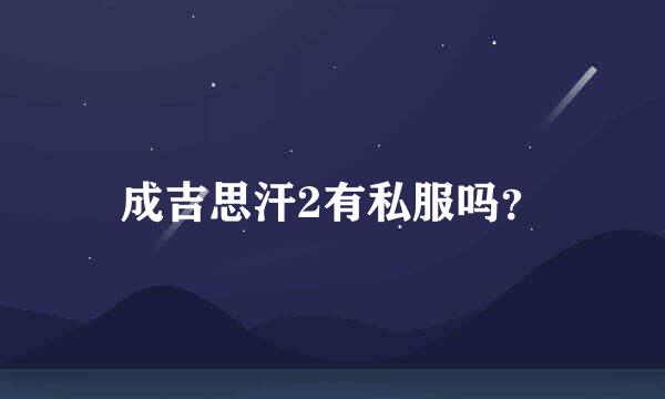 成吉思汗2有私服吗？